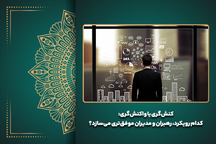 کنش‌گری یا واکنش‌گری: کدام رویکرد، رهبران و مدیران موفق‌تری می‌سازد؟