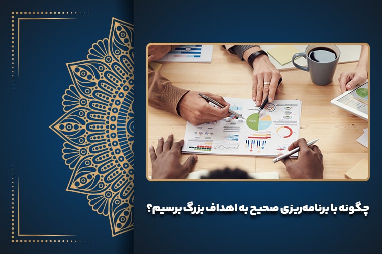 چگونه با برنامه‌ریزی صحیح به اهداف بزرگ برسیم؟