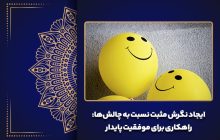 ایجاد نگرش مثبت نسبت به چالش‌ها: راهکاری برای موفقیت پایدار